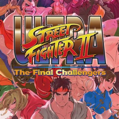 Ultra Street Fighter II: The Final Challengers - A Retro Revival Packed with New Features and Fighters!